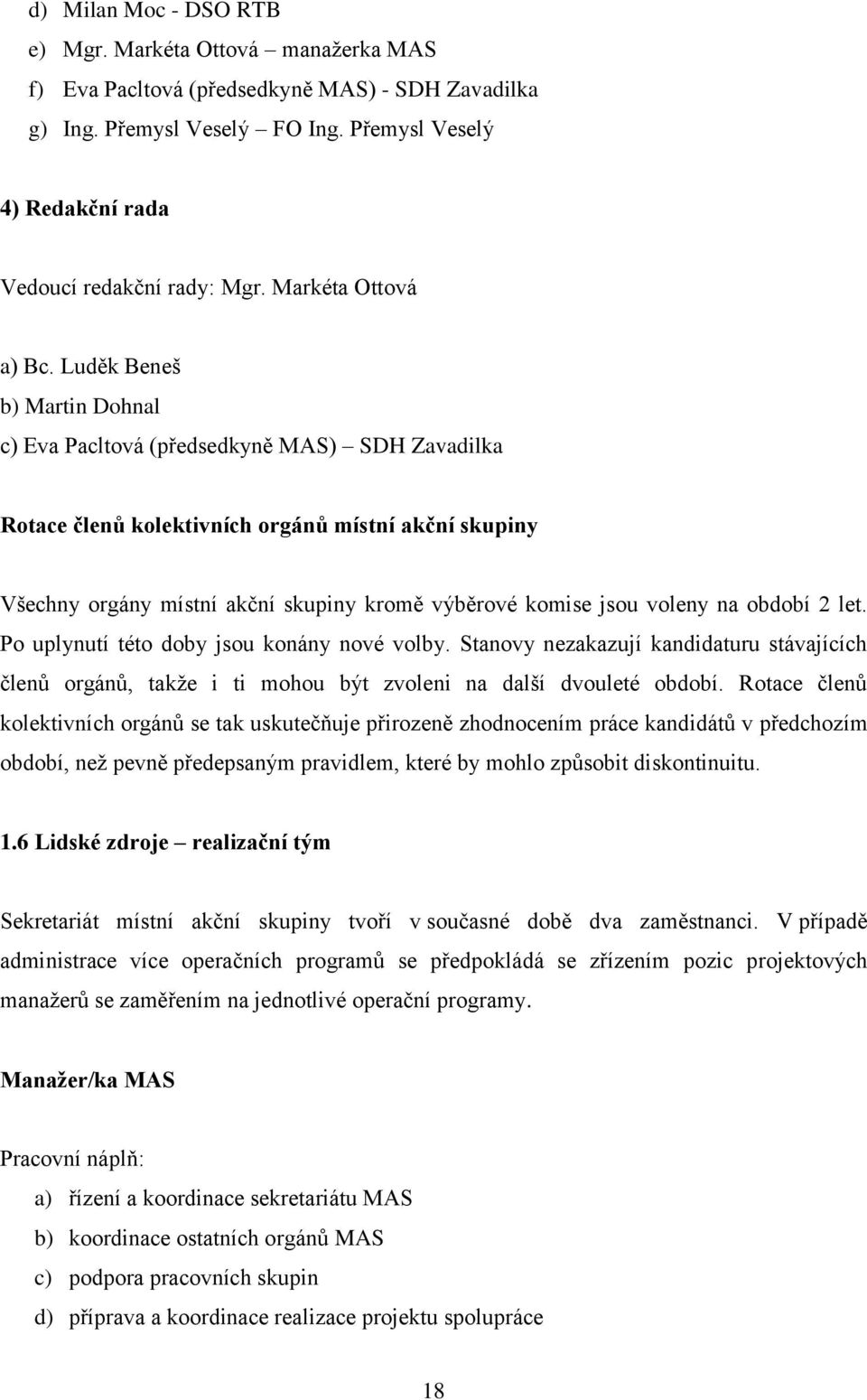 Luděk Beneš b) Martin Dohnal c) Eva Pacltová (předsedkyně MAS) SDH Zavadilka Rotace členů kolektivních orgánů místní akční skupiny Všechny orgány místní akční skupiny kromě výběrové komise jsou