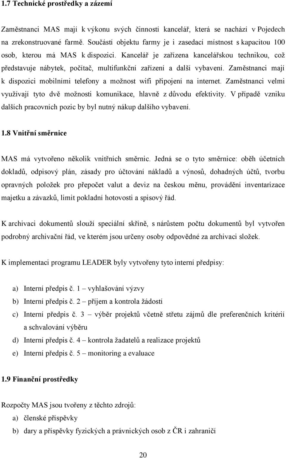 Kancelář je zařízena kancelářskou technikou, což představuje nábytek, počítač, multifunkční zařízení a další vybavení.