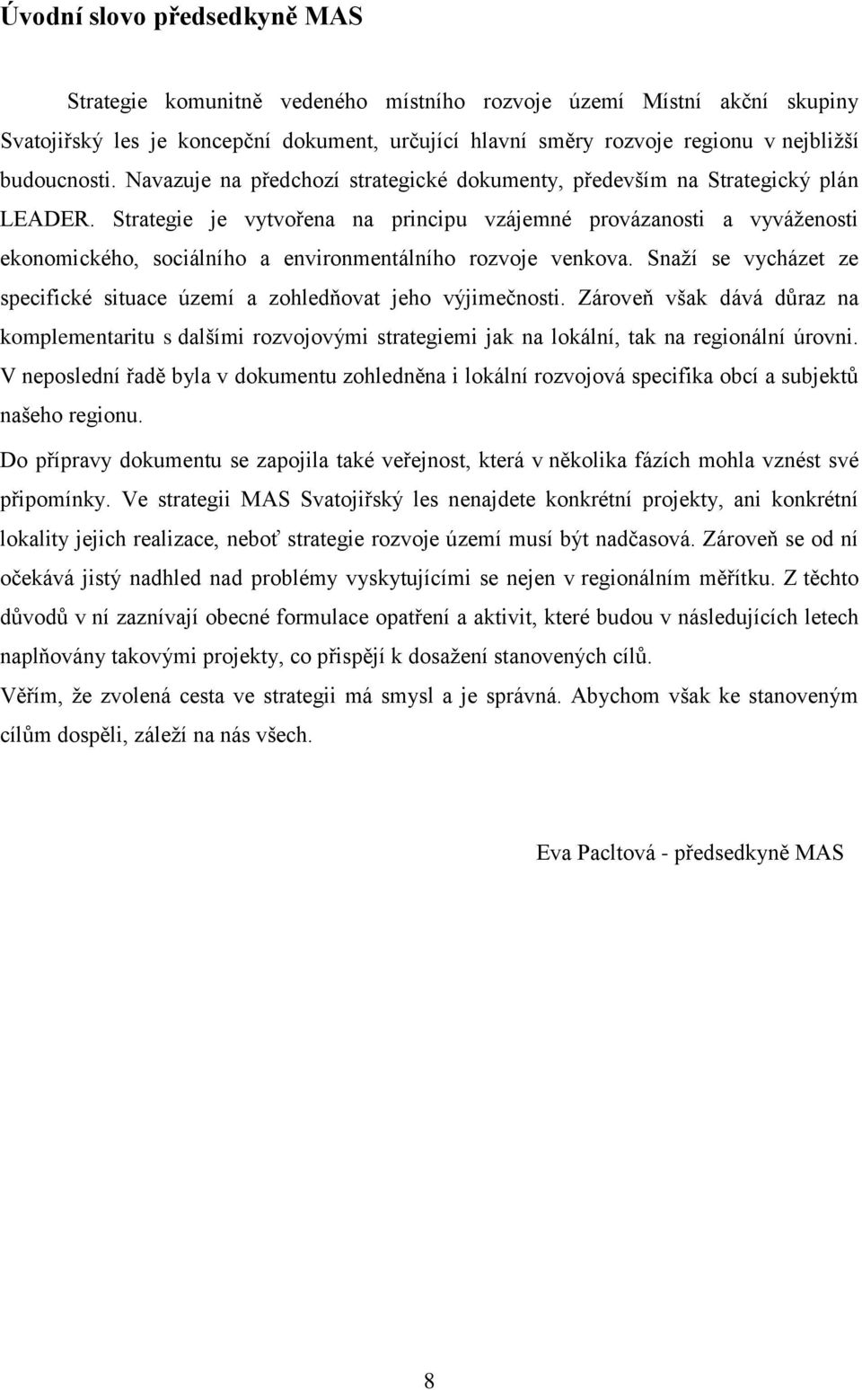 Strategie je vytvořena na principu vzájemné provázanosti a vyváženosti ekonomického, sociálního a environmentálního rozvoje venkova.