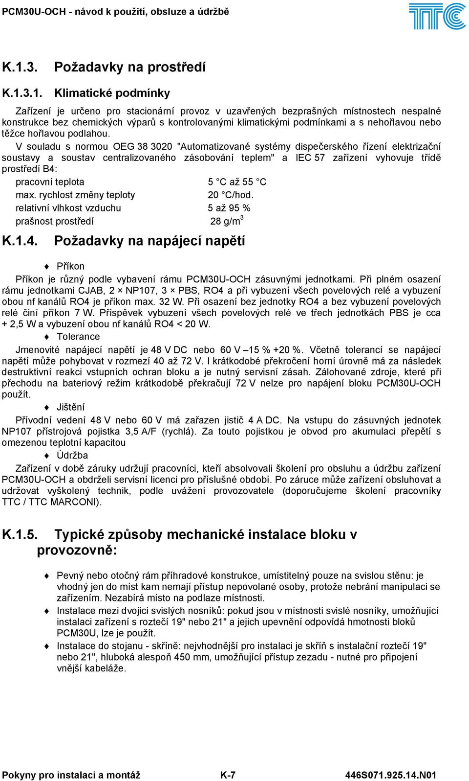 V souladu s normou OEG 38 3020 "Automatizované systémy dispečerského řízení elektrizační soustavy a soustav centralizovaného zásobování teplem" a IEC 57 zařízení vyhovuje třídě prostředí B4: pracovní