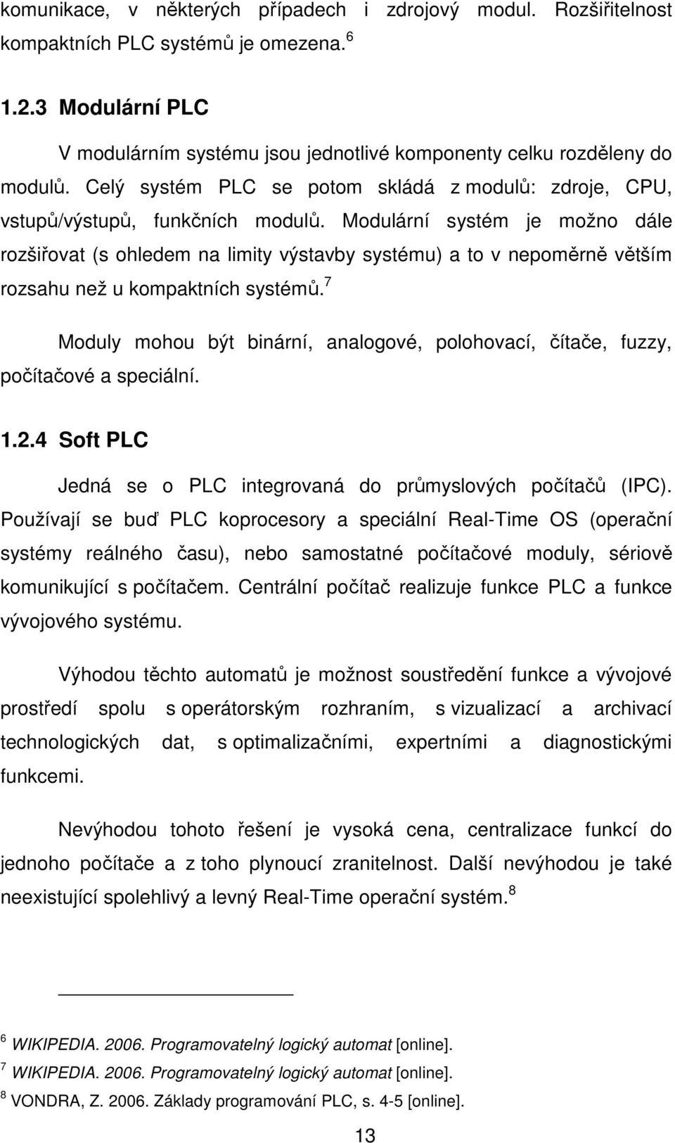 Modulární systém je možno dále rozšiřovat (s ohledem na limity výstavby systému) a to v nepoměrně větším rozsahu než u kompaktních systémů.