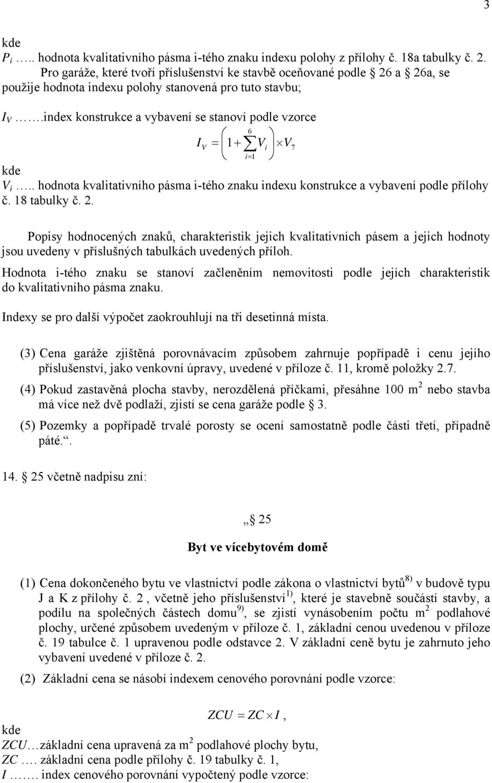 index konstrukce a vybavení se stanoví podle vzorce 6 V = + Vi V7 V i.. hodnota kvalitativního pásma i-tého znaku indexu konstrukce a vybavení podle přílohy č. 8 tabulky č. 2.