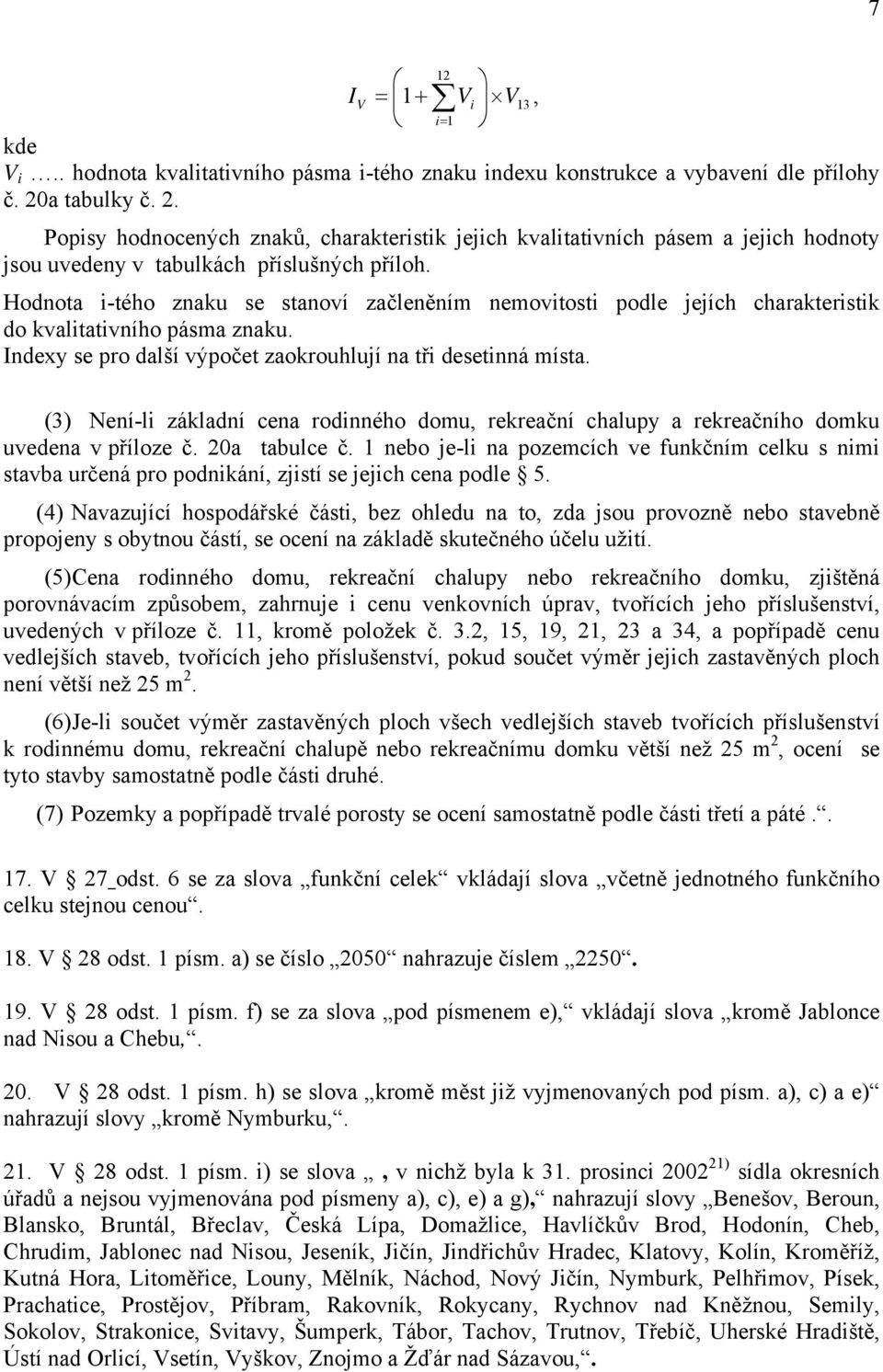 (3) Není-li základní cena rodinného domu rekreační chalupy a rekreačního domku uvedena v příloze č. 20a tabulce č.