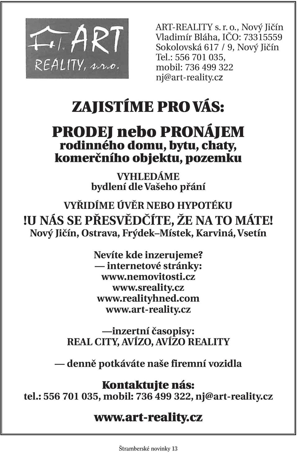 U NÁS SE PŘESVĚDČÍTE, ŽE NA TO MÁTE! Nový Jičín, Ostrava, Frýdek Místek, Karviná, Vsetín Nevíte kde inzerujeme? internetové stránky: www.nemovitosti.cz www.sreality.cz www.realityhned.