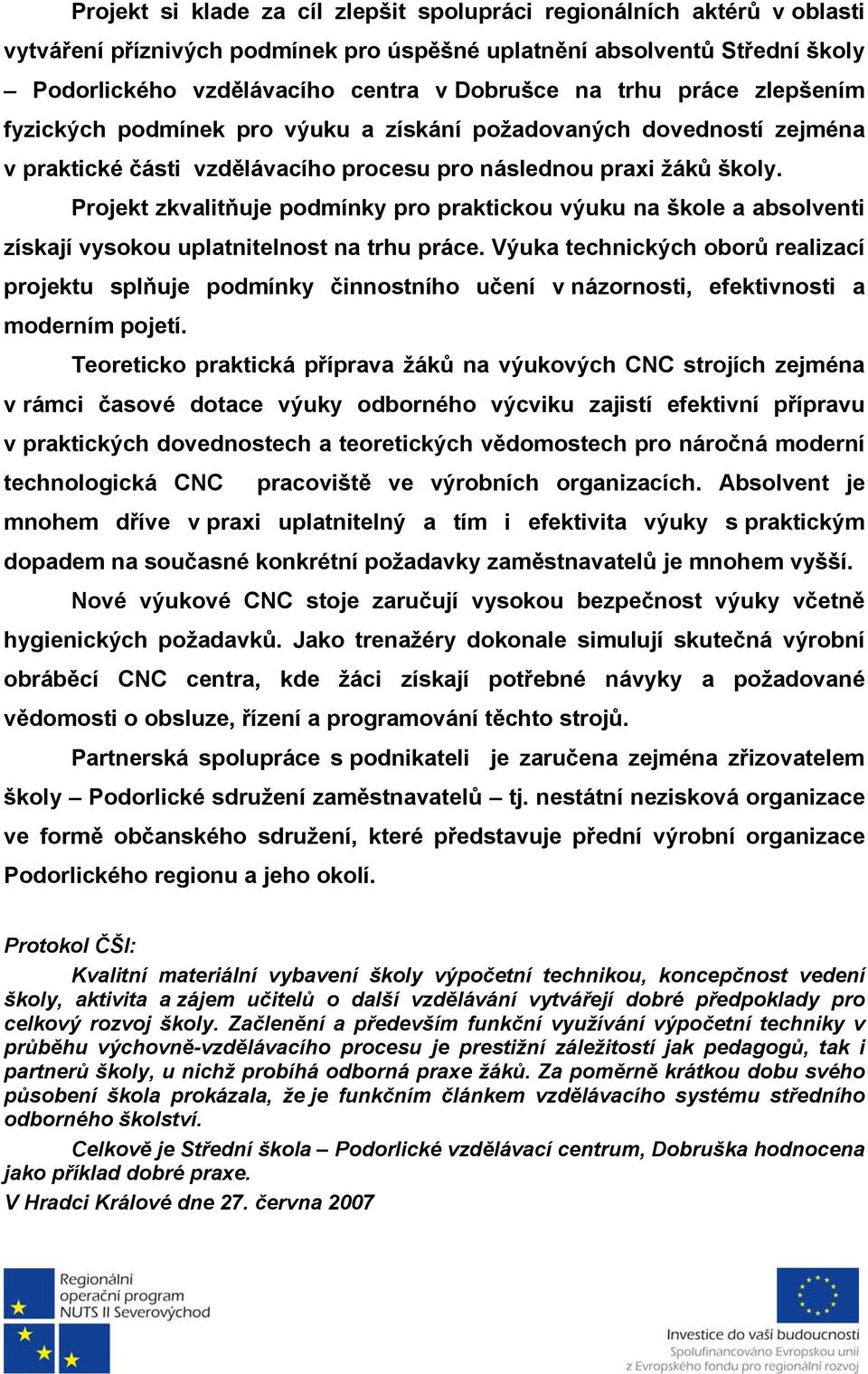 Projekt zkvalitňuje podmínky pro praktickou výuku na škole a absolventi získají vysokou uplatnitelnost na trhu práce.