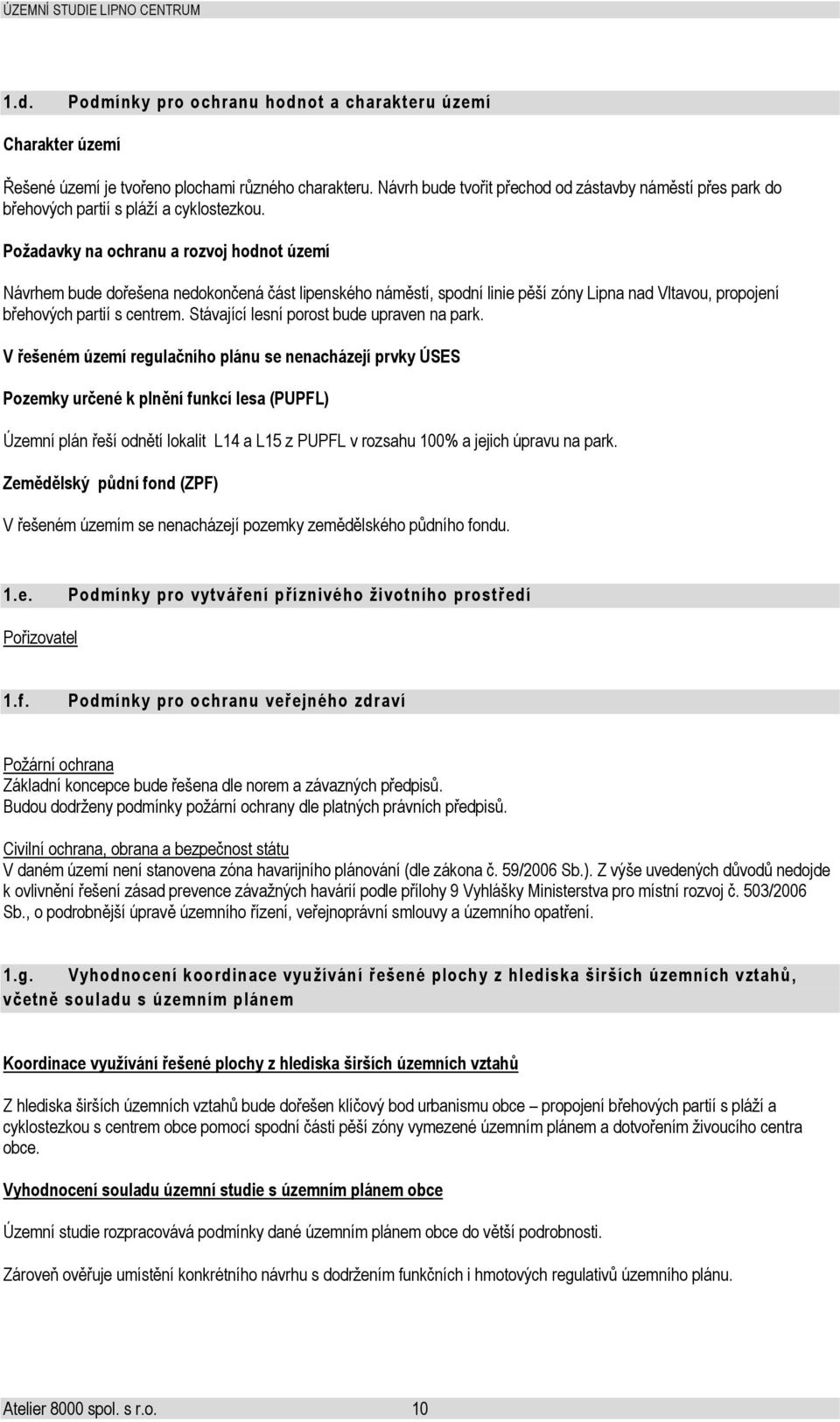 Požadavky na ochranu a rozvoj hodnot území Návrhem bude dořešena nedokončená část lipenského náměstí, spodní linie pěší zóny Lipna nad Vltavou, propojení břehových partií s centrem.