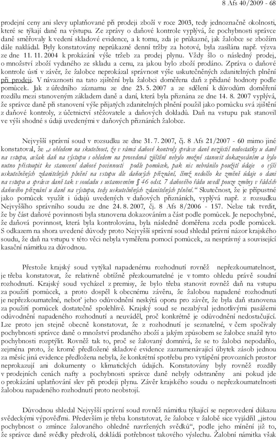 Byly konstatovány neprůkazné denní tržby za hotové, byla zasílána např. výzva ze dne 11. 11. 2004 k prokázání výše tržeb za prodej plynu.