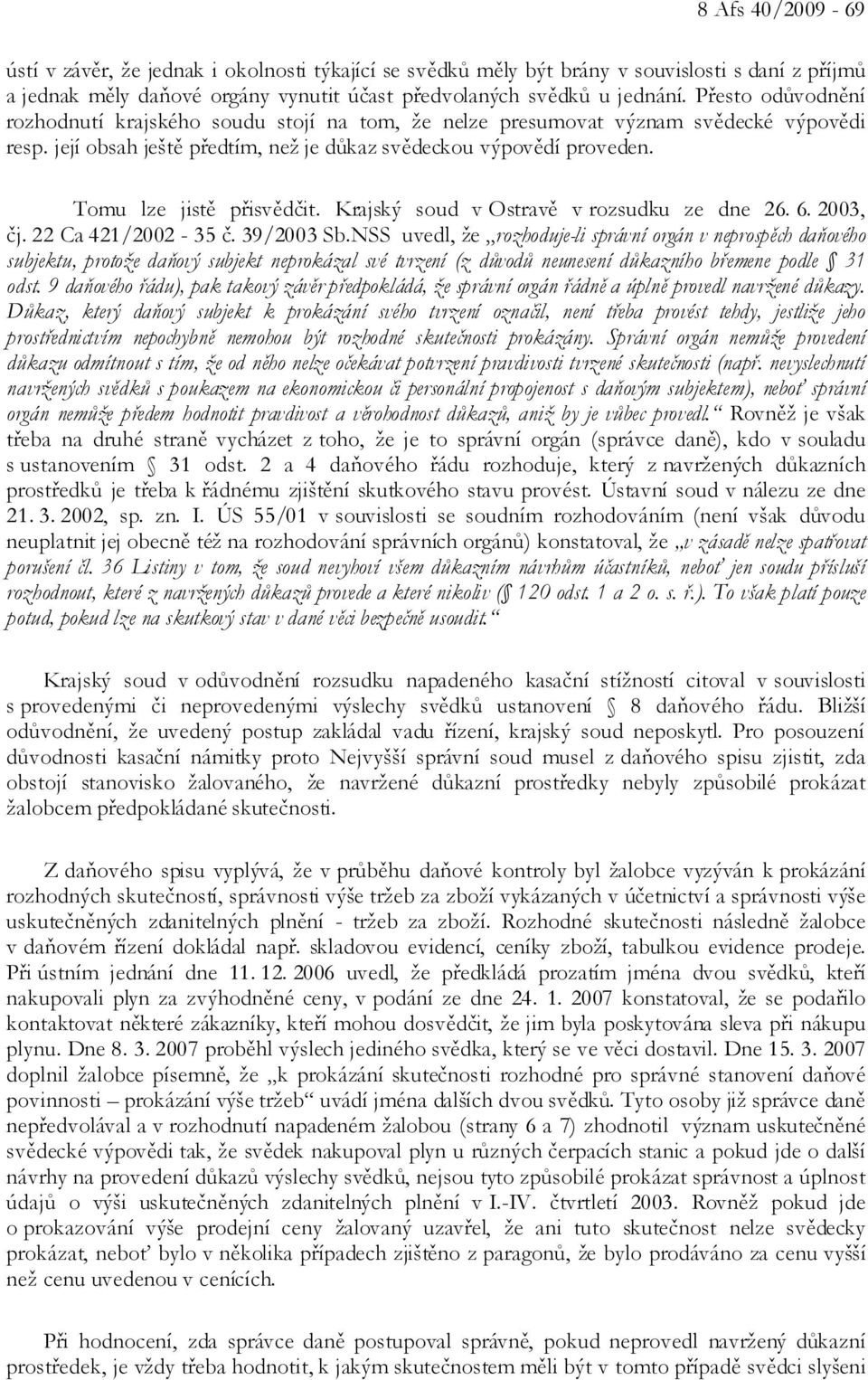 Tomu lze jistě přisvědčit. Krajský soud v Ostravě v rozsudku ze dne 26. 6. 2003, čj. 22 Ca 421/2002-35 č. 39/2003 Sb.