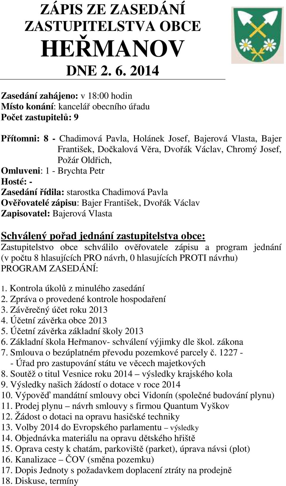 Václav, Chromý Josef, Požár Oldřich, Omluveni: 1 - Brychta Petr Hosté: - Zasedání řídila: starostka Chadimová Pavla Ověřovatelé zápisu: Bajer František, Dvořák Václav Zapisovatel: Bajerová Vlasta