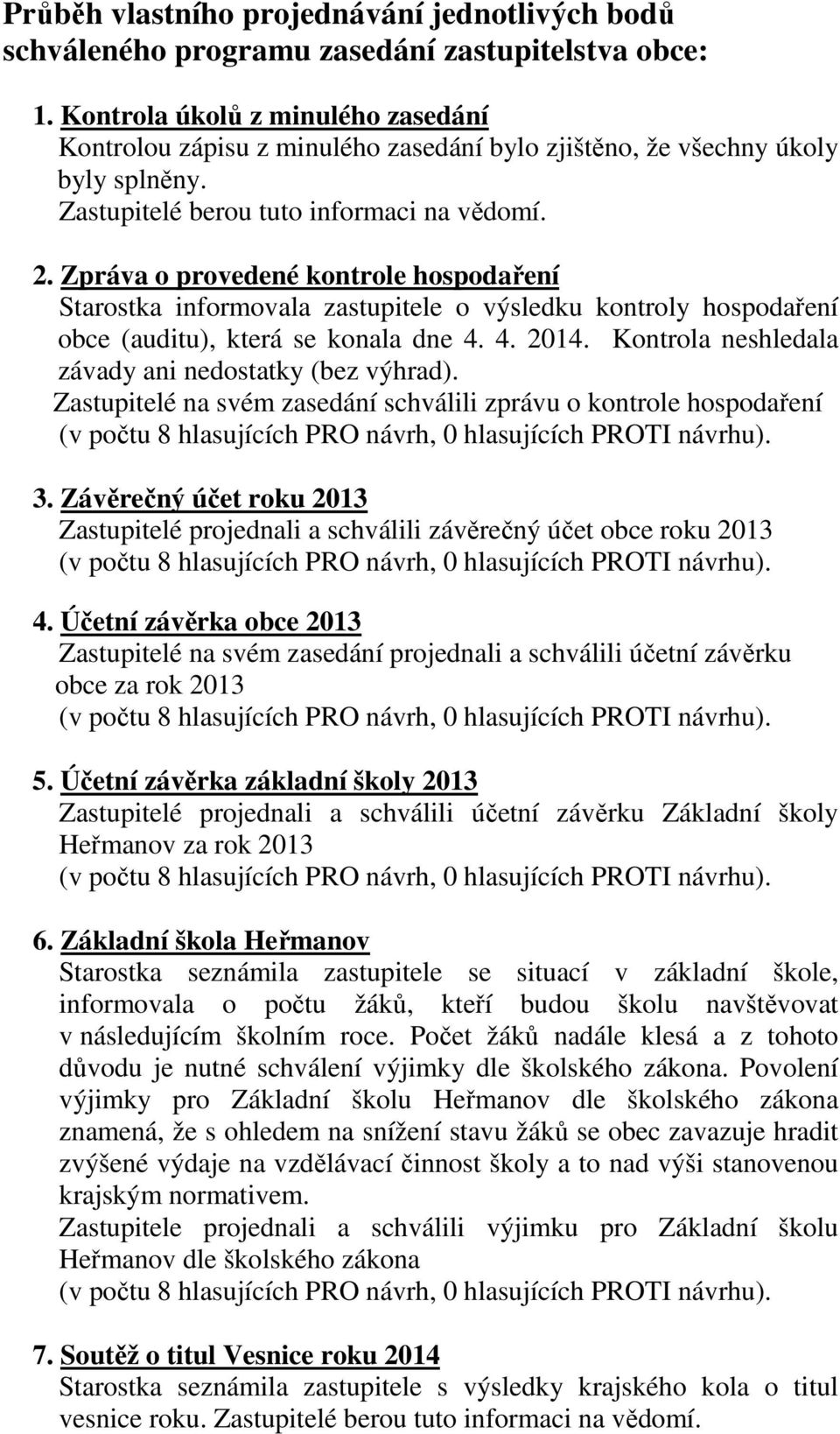 Zpráva o provedené kontrole hospodaření Starostka informovala zastupitele o výsledku kontroly hospodaření obce (auditu), která se konala dne 4. 4. 2014.