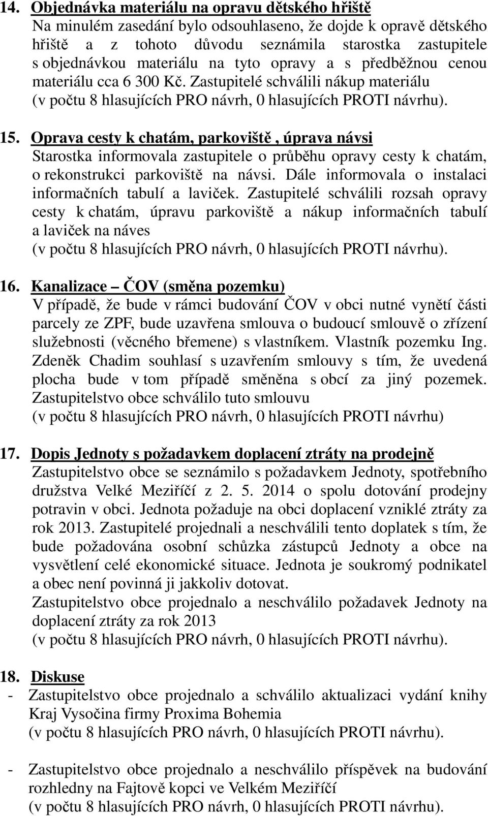 Oprava cesty k chatám, parkoviště, úprava návsi Starostka informovala zastupitele o průběhu opravy cesty k chatám, o rekonstrukci parkoviště na návsi.