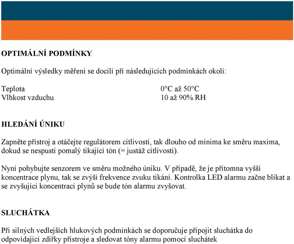 Nyní pohybujte senzorem ve směru možného úniku. V případě, že je přítomna vyšší koncentrace plynu, tak se zvýší frekvence zvuku tikání.