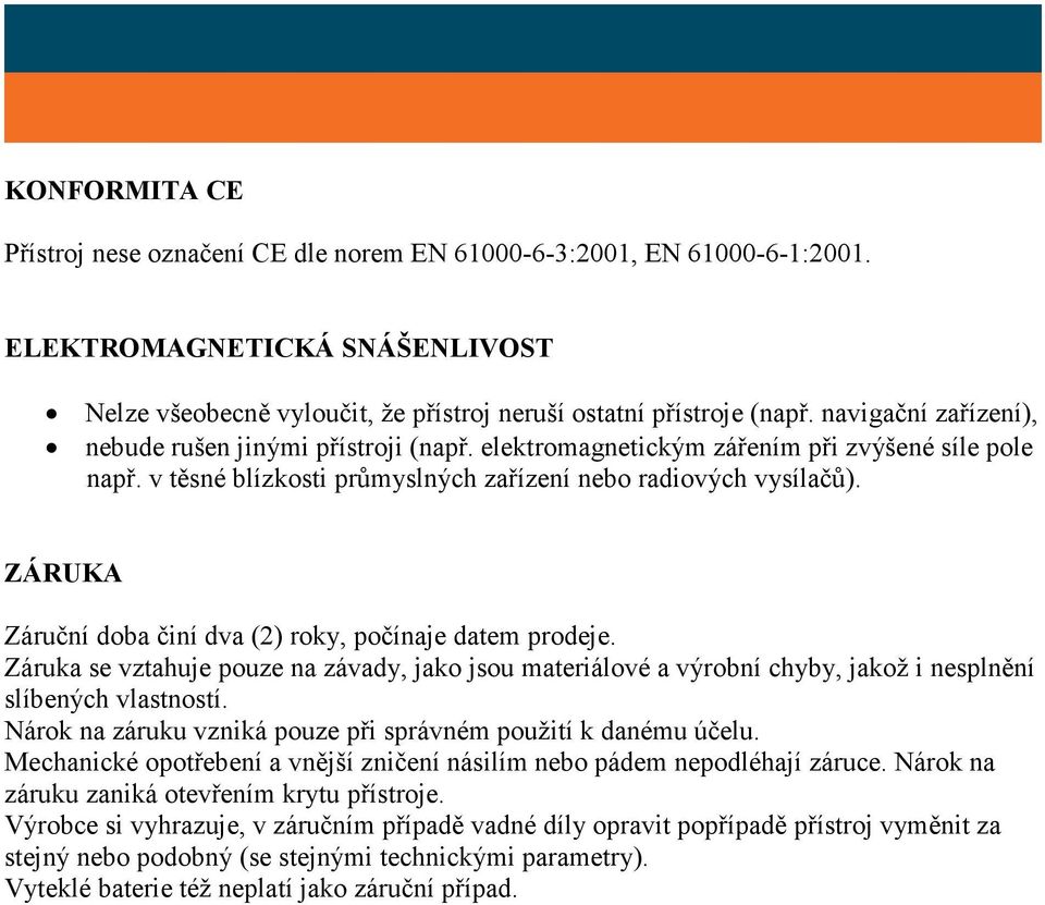 ZÁRUKA Záruční doba činí dva (2) roky, počínaje datem prodeje. Záruka se vztahuje pouze na závady, jako jsou materiálové a výrobní chyby, jakož i nesplnění slíbených vlastností.