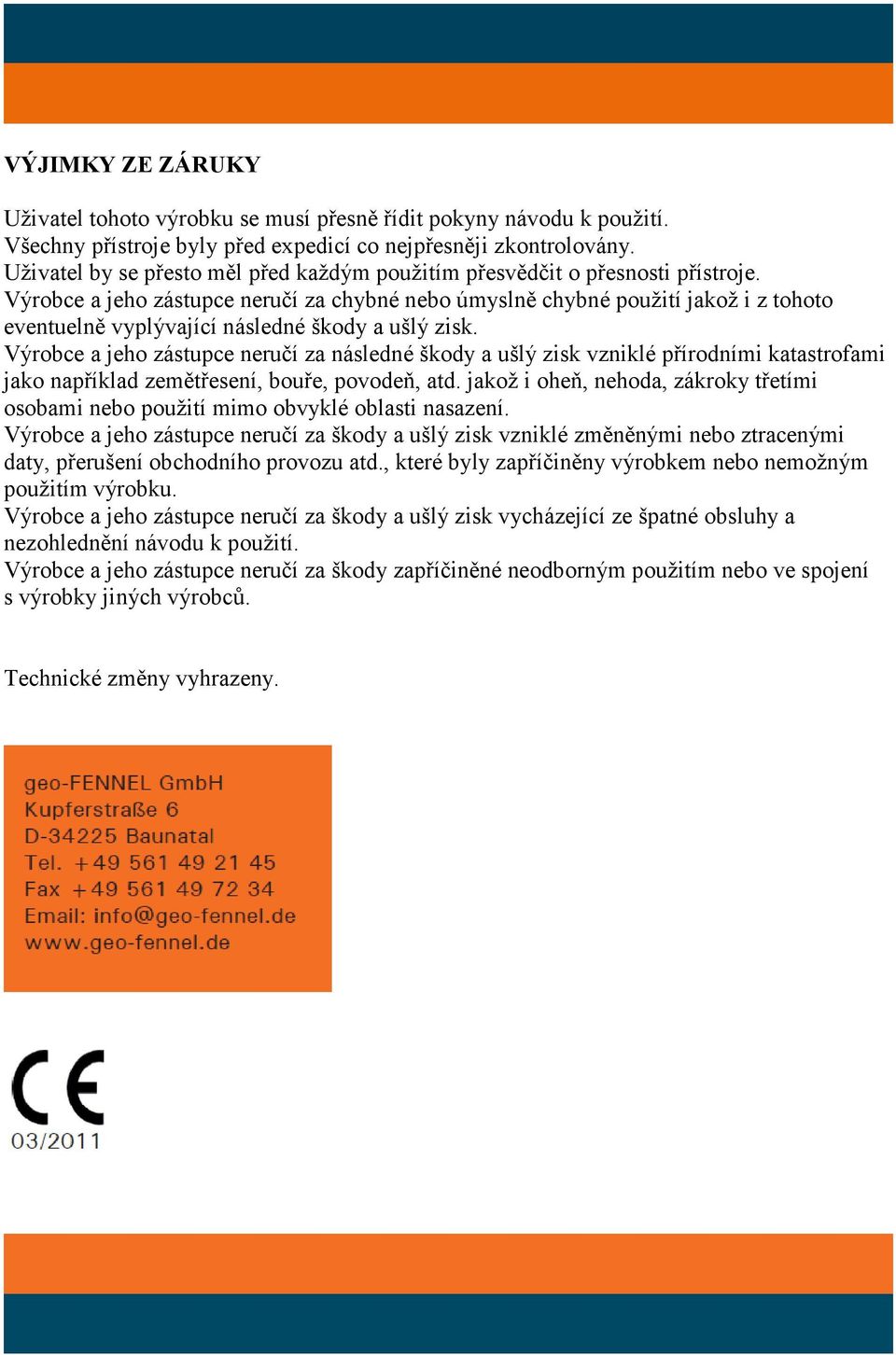 Výrobce a jeho zástupce neručí za chybné nebo úmyslně chybné použití jakož i z tohoto eventuelně vyplývající následné škody a ušlý zisk.