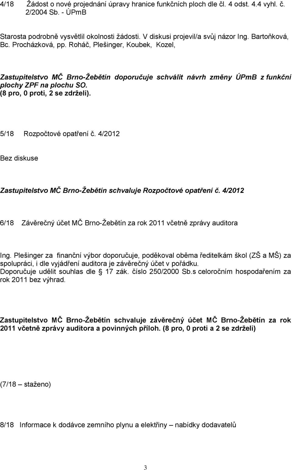 5/18 Rozpočtové opatření č. 4/2012 Bez diskuse Zastupitelstvo MČ Brno-Žebětín schvaluje Rozpočtové opatření č. 4/2012 6/18 Závěrečný účet MČ Brno-Žebětín za rok 2011 včetně zprávy auditora Ing.