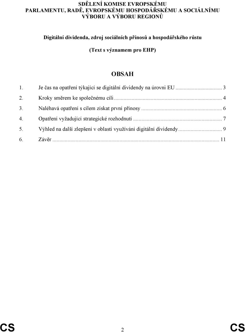 Je čas na opatření týkající se digitální dividendy na úrovni EU... 3 2. Kroky směrem ke společnému cíli... 4 3.