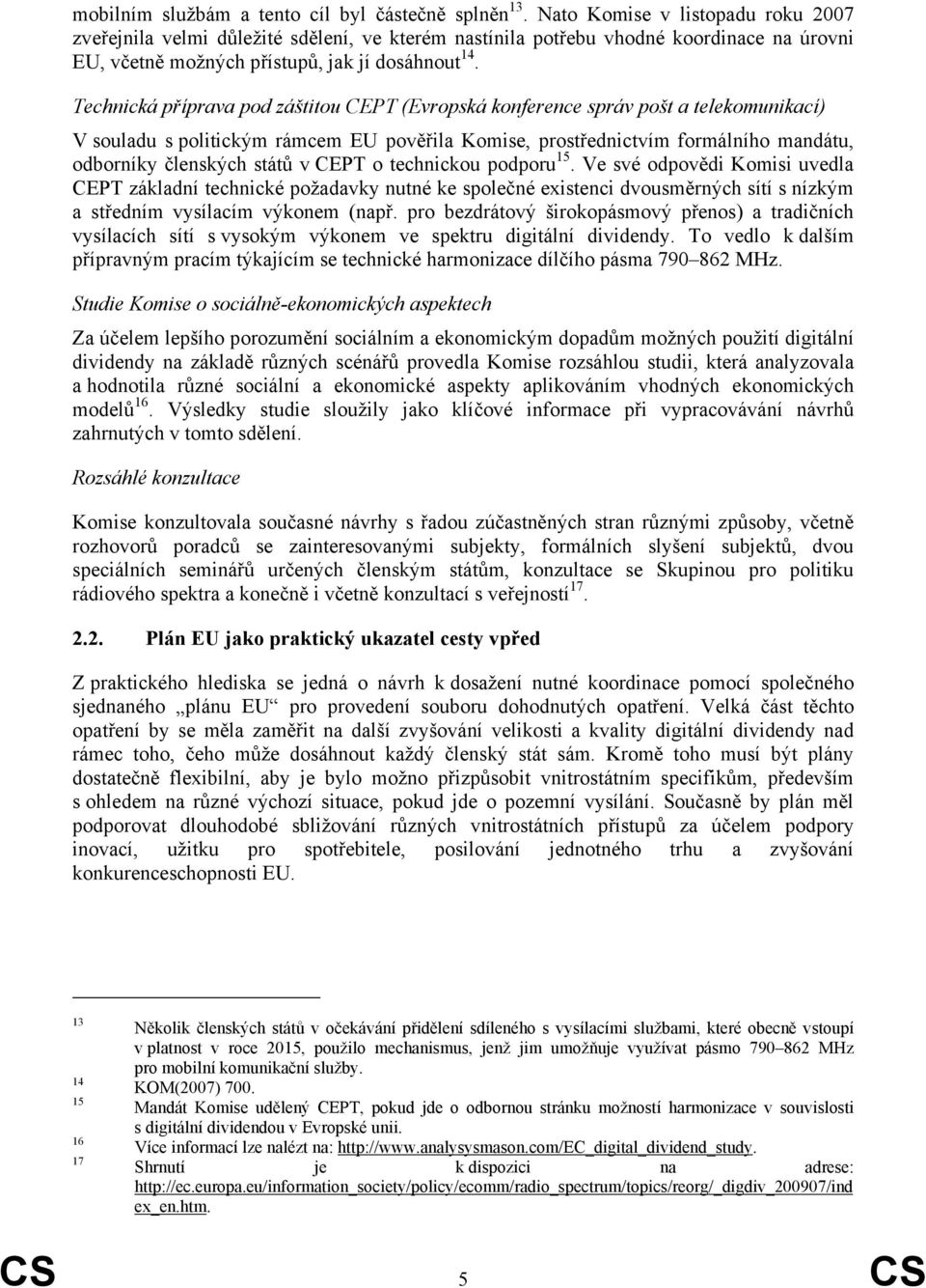 Technická příprava pod záštitou CEPT (Evropská konference správ pošt a telekomunikací) V souladu s politickým rámcem EU pověřila Komise, prostřednictvím formálního mandátu, odborníky členských států