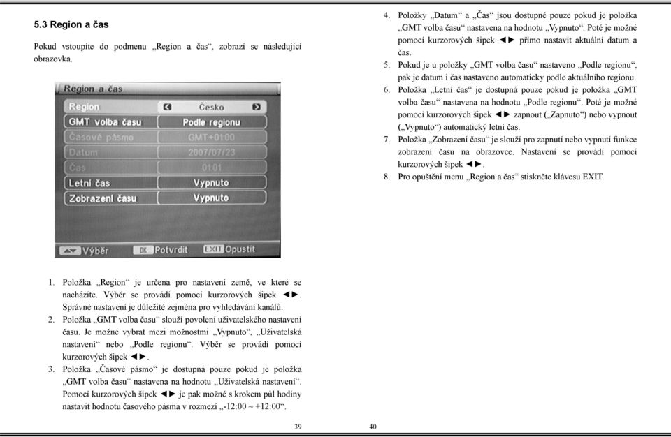Pokud je u položky GMT volba času nastaveno Podle regionu, pak je datum i čas nastaveno automaticky podle aktuálního regionu. 6.