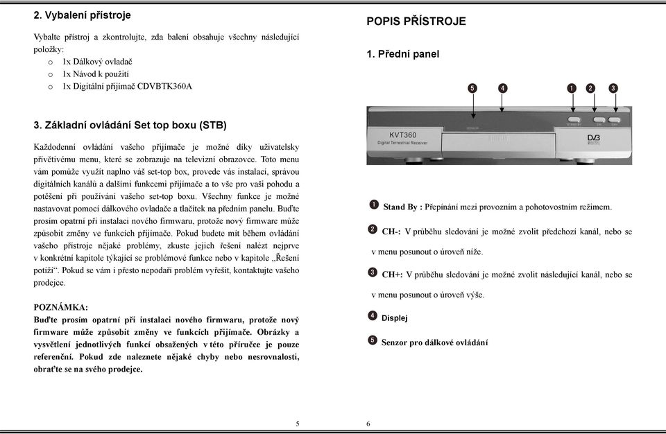 Toto menu vám pomůže využít naplno váš set-top box, provede vás instalací, správou digitálních kanálů a dalšími funkcemi přijímače a to vše pro vaši pohodu a potěšení při používání vašeho set-top