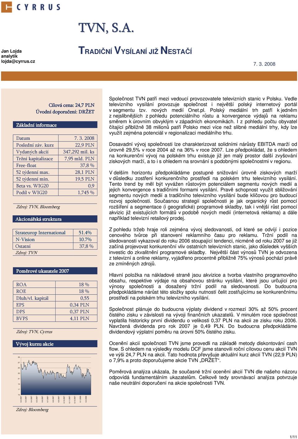 WIG20 0,9 Podíl v WIG20 1,745 % Zdroj: TVN, Bloomberg Akcionářská struktura Strateurop International 51.4% N-Vision 10.7% Ostatní 37,8 % Zdroj: TVN Poměrové ukazatele 2007 ROA 18 % ROE 18 % Dluh/vl.