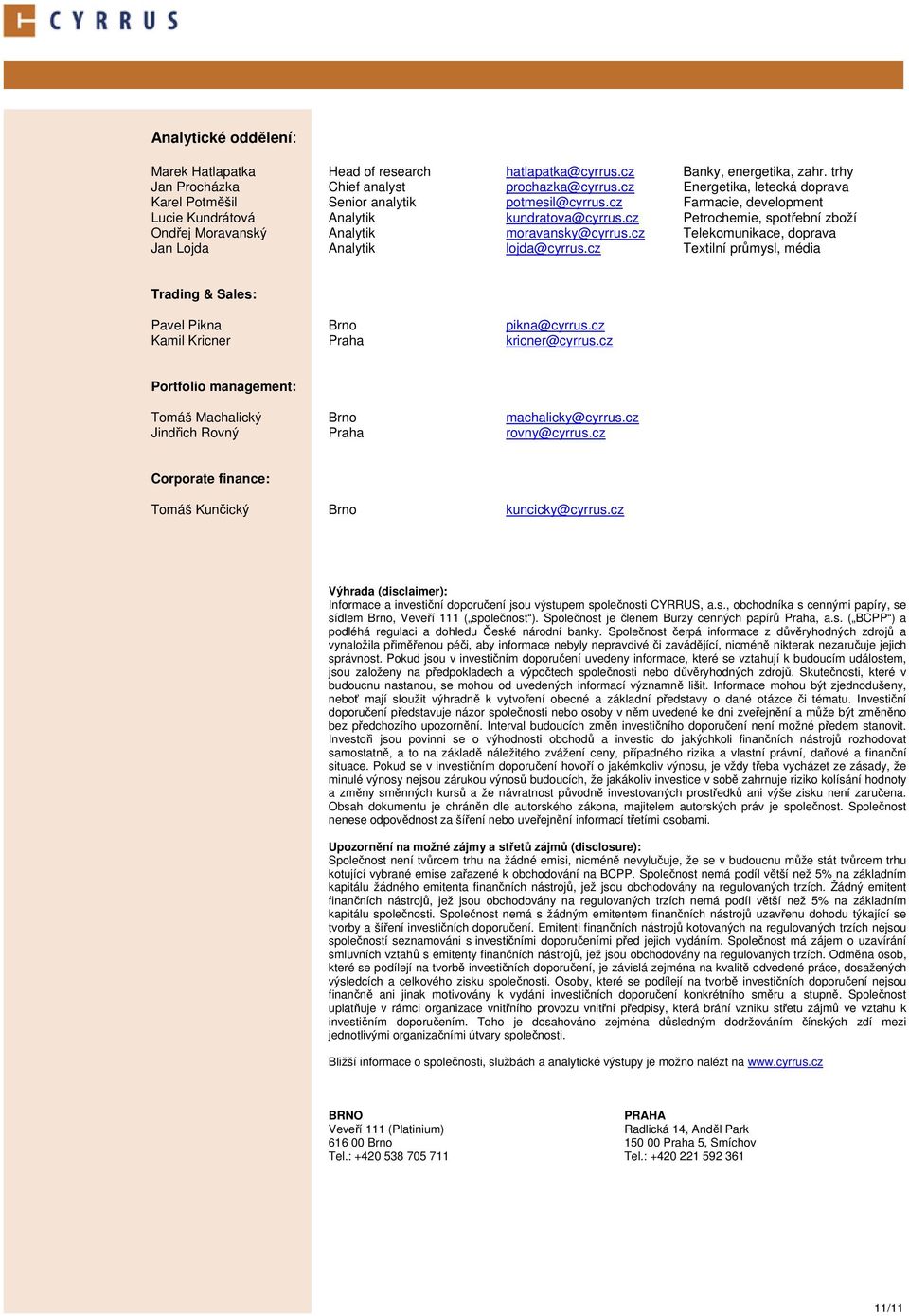 cz Petrochemie, spotřební zboží Ondřej Moravanský Analytik moravansky@cyrrus.cz Telekomunikace, doprava Jan Lojda Analytik lojda@cyrrus.