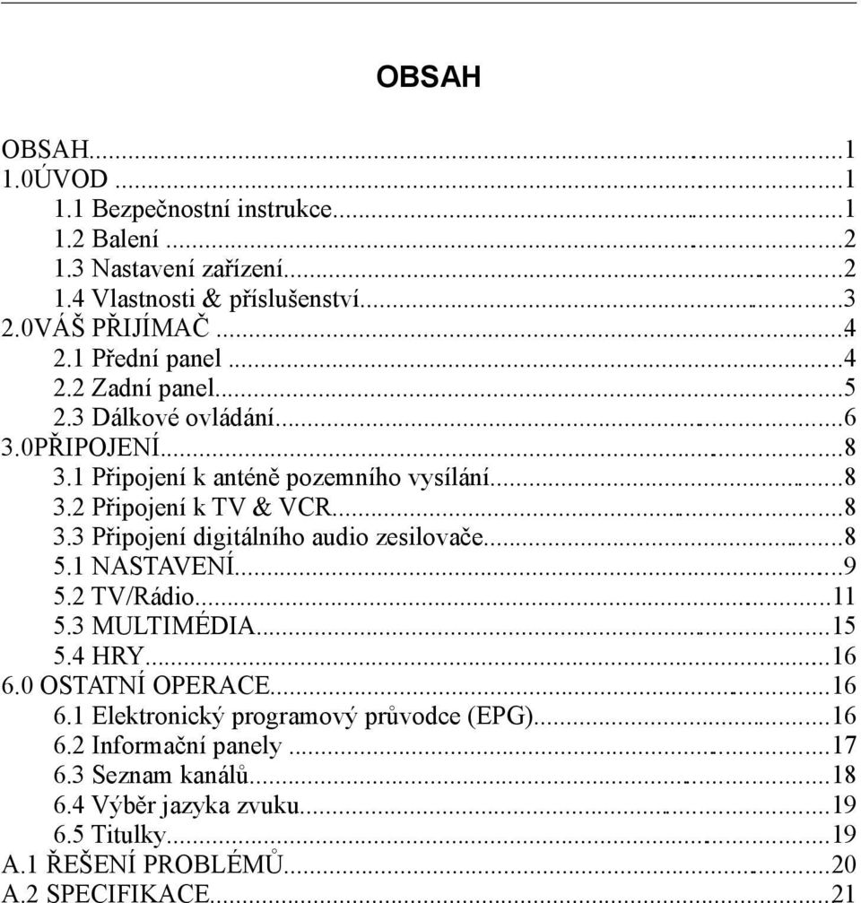 ..8 5.1 NASTAVENÍ...9 5.2 TV/Rádio...11 5.3 MULTIMÉDIA...15 5.4 HRY...16 6.0 OSTATNÍ OPERACE...16 6.1 Elektronický programový průvodce (EPG)...16 6.2 Informační panely.