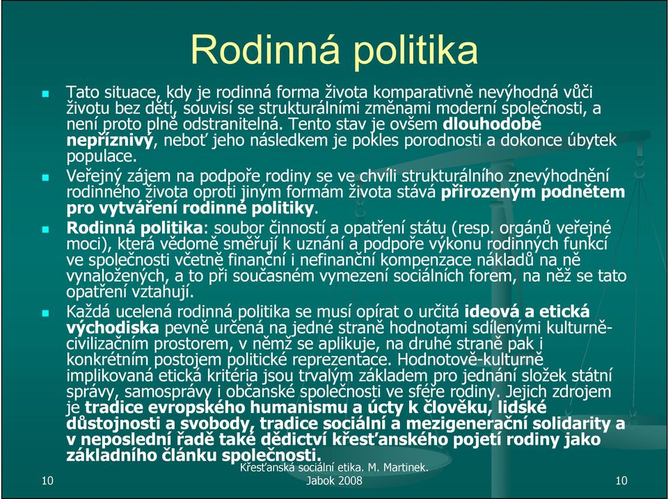 Veřejný zájem na podpoře rodiny se ve chvíli strukturálního znevýhodnění rodinného života oproti jiným formám života stává přirozeným podnětem pro vytváření rodinné politiky.