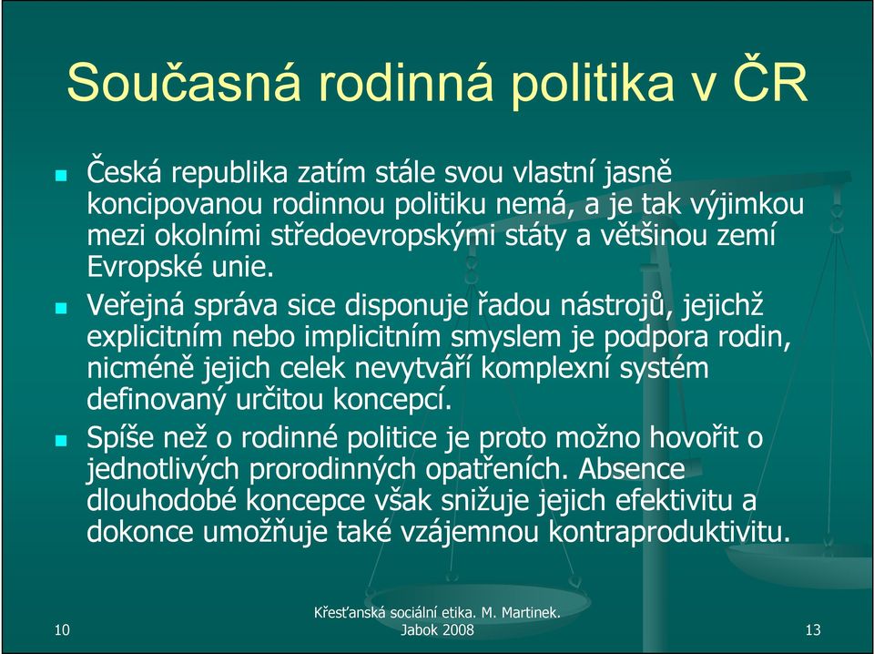 Veřejná správa sice disponuje řadou nástrojů, jejichž explicitním nebo implicitním smyslem je podpora rodin, nicméně jejich celek nevytváří komplexní