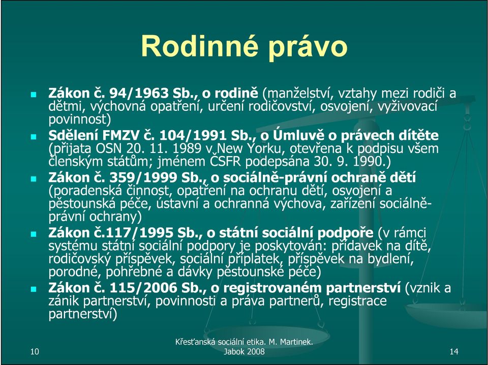 , o sociálně-právní ochraně dětí (poradenská činnost, opatření na ochranu dětí, osvojení a pěstounská péče, ústavní a ochranná výchova, zařízení sociálně- právní ochrany) Zákon č.117/1995 Sb.