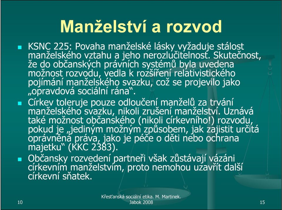 sociální rána. Církev toleruje pouze odloučení manželů za trvání manželského svazku, nikoli zrušení manželství. Uznává také možnost občanského (nikoli církevního!