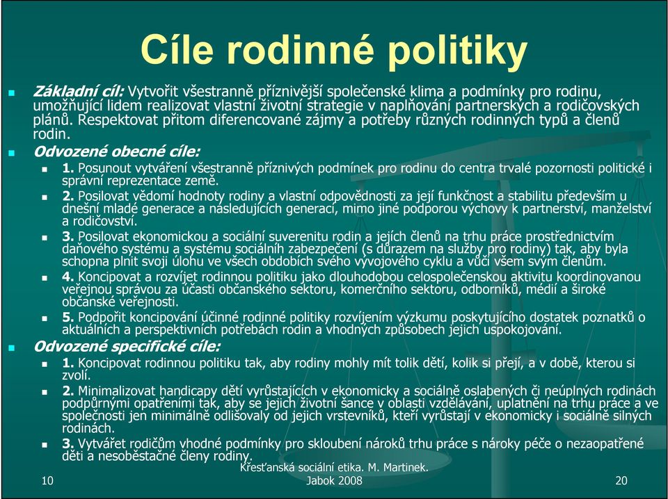 Posunout vytváření všestranně příznivých podmínek pro rodinu do centra trvalé pozornosti politické i správní reprezentace země. 2.