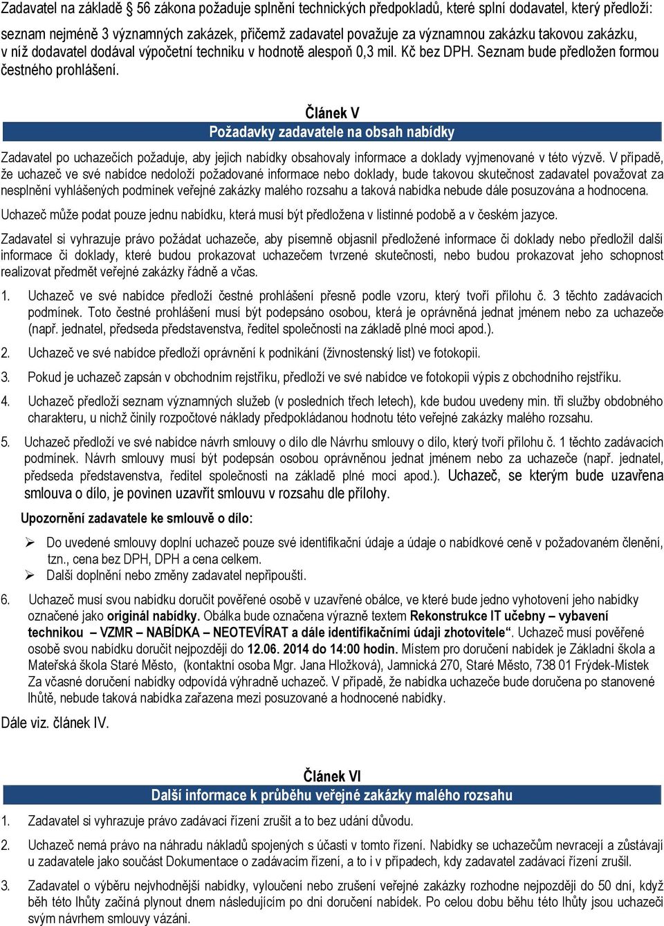 Článek V Požadavky zadavatele na obsah nabídky Zadavatel po uchazečích požaduje, aby jejich nabídky obsahovaly informace a doklady vyjmenované v této výzvě.