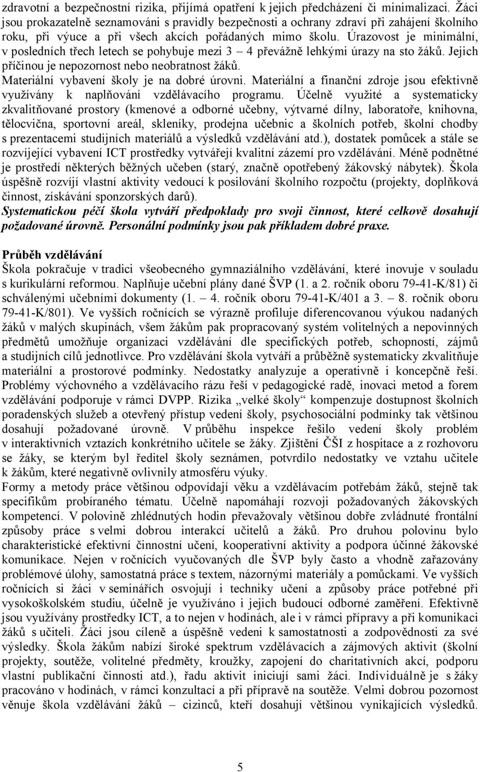 Úrazovost je minimální, v posledních třech letech se pohybuje mezi 3 4 převážně lehkými úrazy na sto žáků. Jejich příčinou je nepozornost nebo neobratnost žáků.