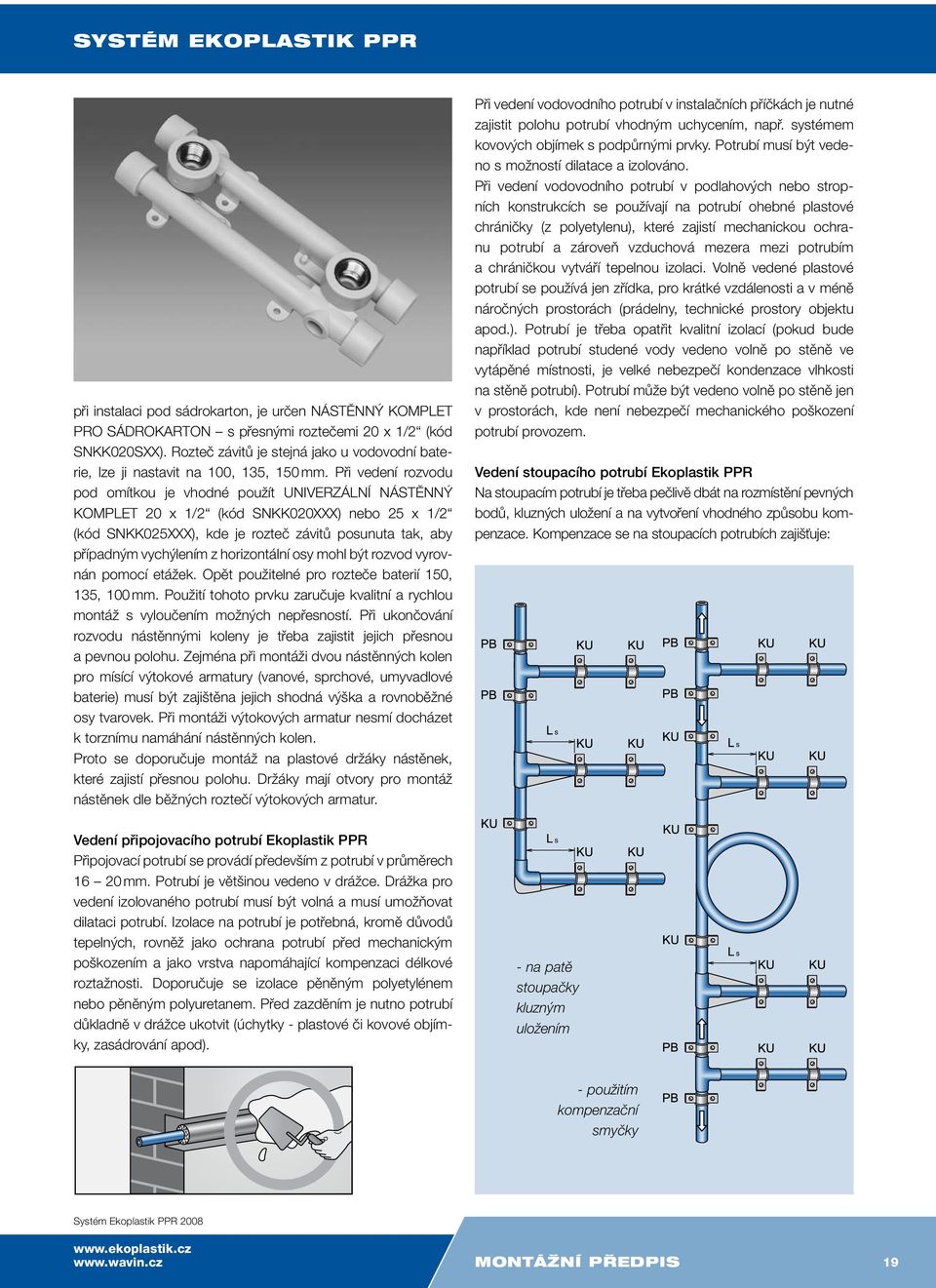 Pfii vedení rozvodu pod omítkou je vhodné pouïít UNIVERZÁLNÍ NÁSTùNN KOMPLET 20 x 1/2 (kód SNKK020XXX) nebo 25 x 1/2 (kód SNKK025XXX), kde je rozteã závitû posunuta tak, aby pfiípadn m vych lením z