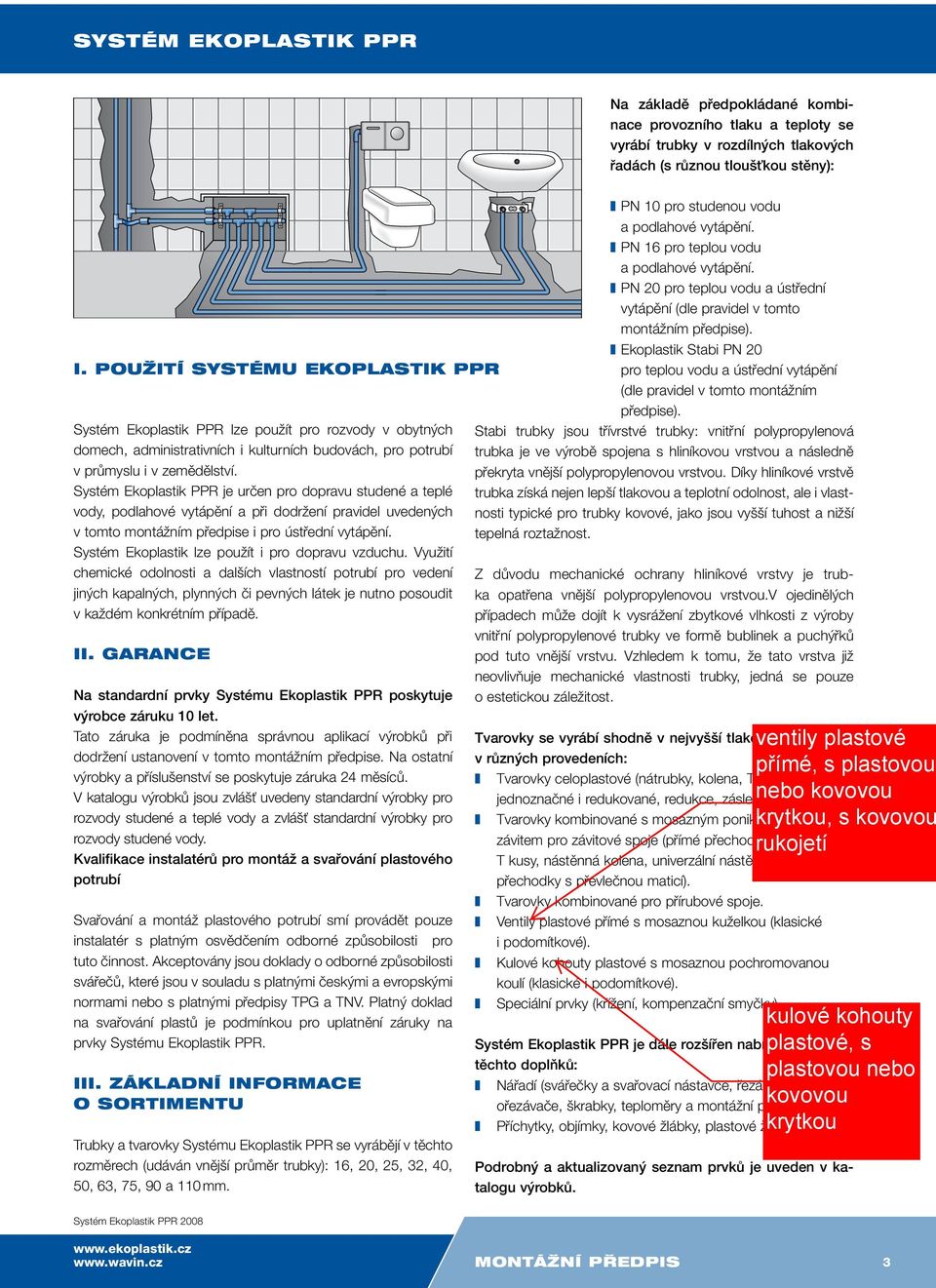 Systém Ekoplastik PPR je urãen pro dopravu studené a teplé vody, podlahové vytápûní a pfii dodrïení pravidel uveden ch v tomto montáïním pfiedpise i pro ústfiední vytápûní.