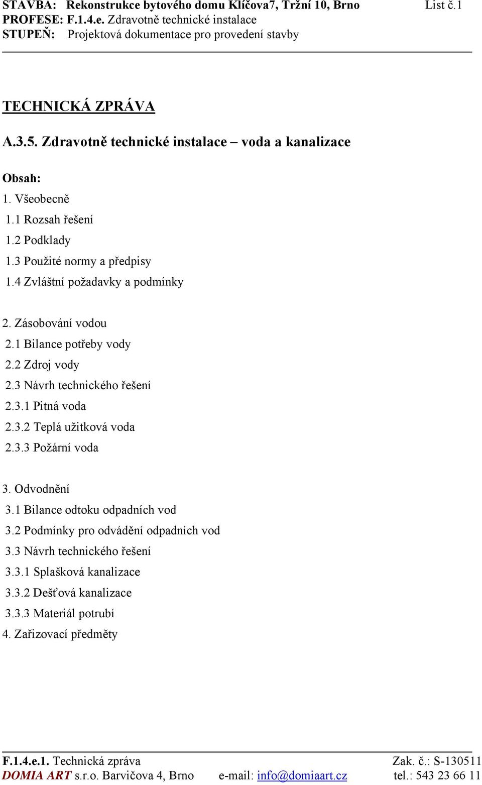 2 Zdroj vody 2.3 Návrh technického řešení 2.3.1 Pitná voda 2.3.2 Teplá užitková voda 2.3.3 Požární voda 3. Odvodnění 3.1 Bilance odtoku odpadních vod 3.