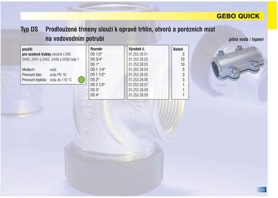 teplota: voda do 110 C Rozměr DS 1/2" DS 3/4" DS 1" DS 1 1/4" DS 1 1/2" DS 2" DS 2 1/2" DS 3" DS 4" Výrobek č. 01.252.28.01 01.