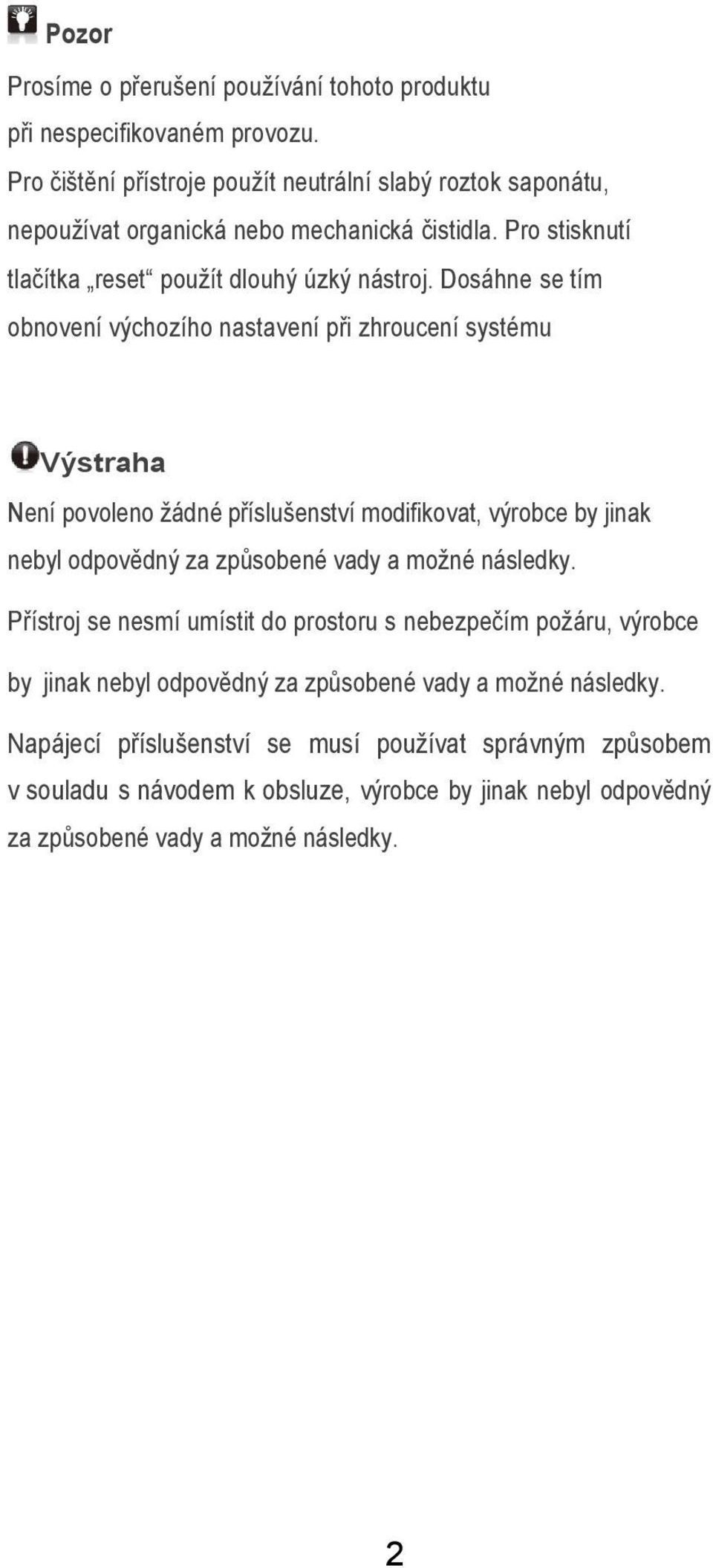 Dosáhne se tím obnovení výchozího nastavení při zhroucení systému Výstraha Není povoleno žádné příslušenství modifikovat, výrobce by jinak nebyl odpovědný za způsobené vady a možné