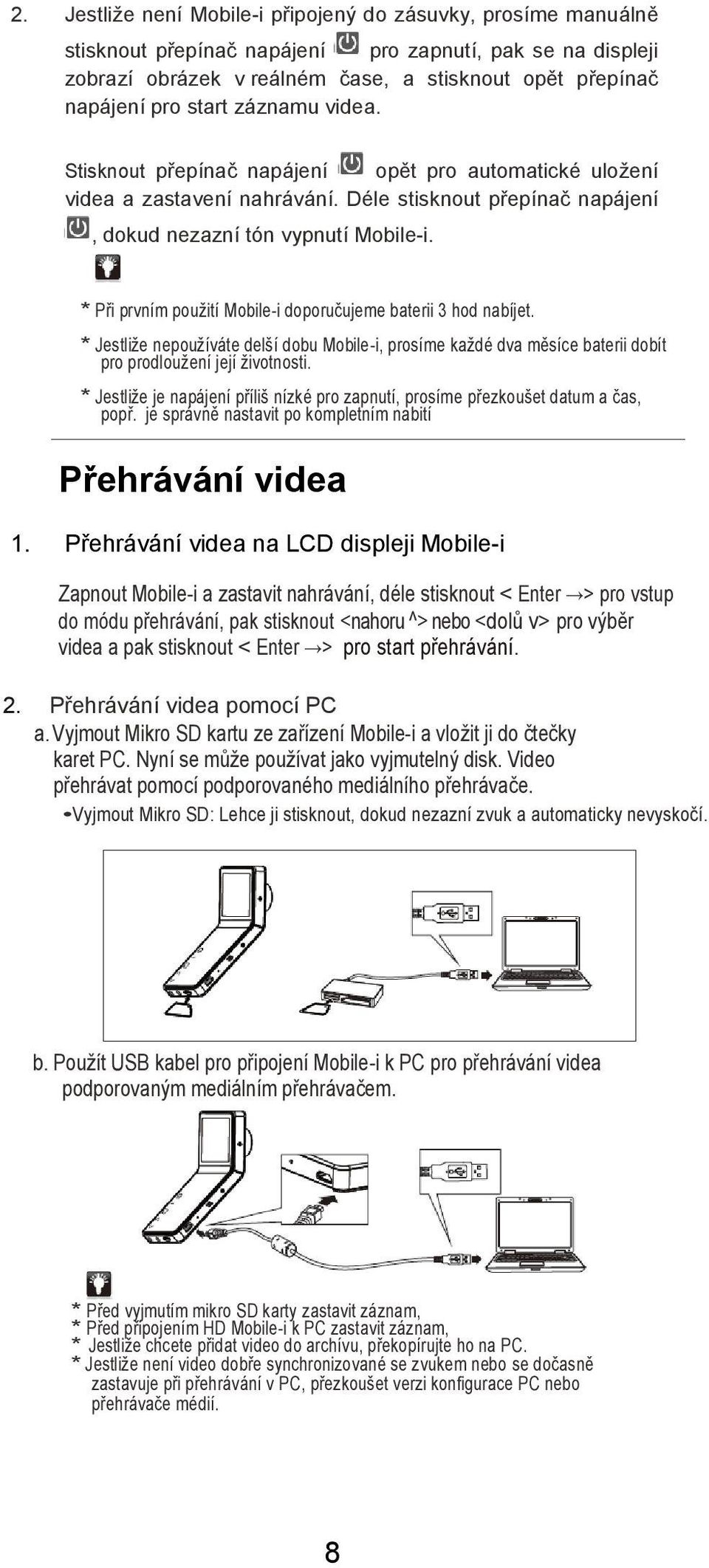 * Při prvním použití Mobile-i doporučujeme baterii 3 hod nabíjet. * Jestliže nepoužíváte delší dobu Mobile-i, prosíme každé dva měsíce baterii dobít pro prodloužení její životnosti.