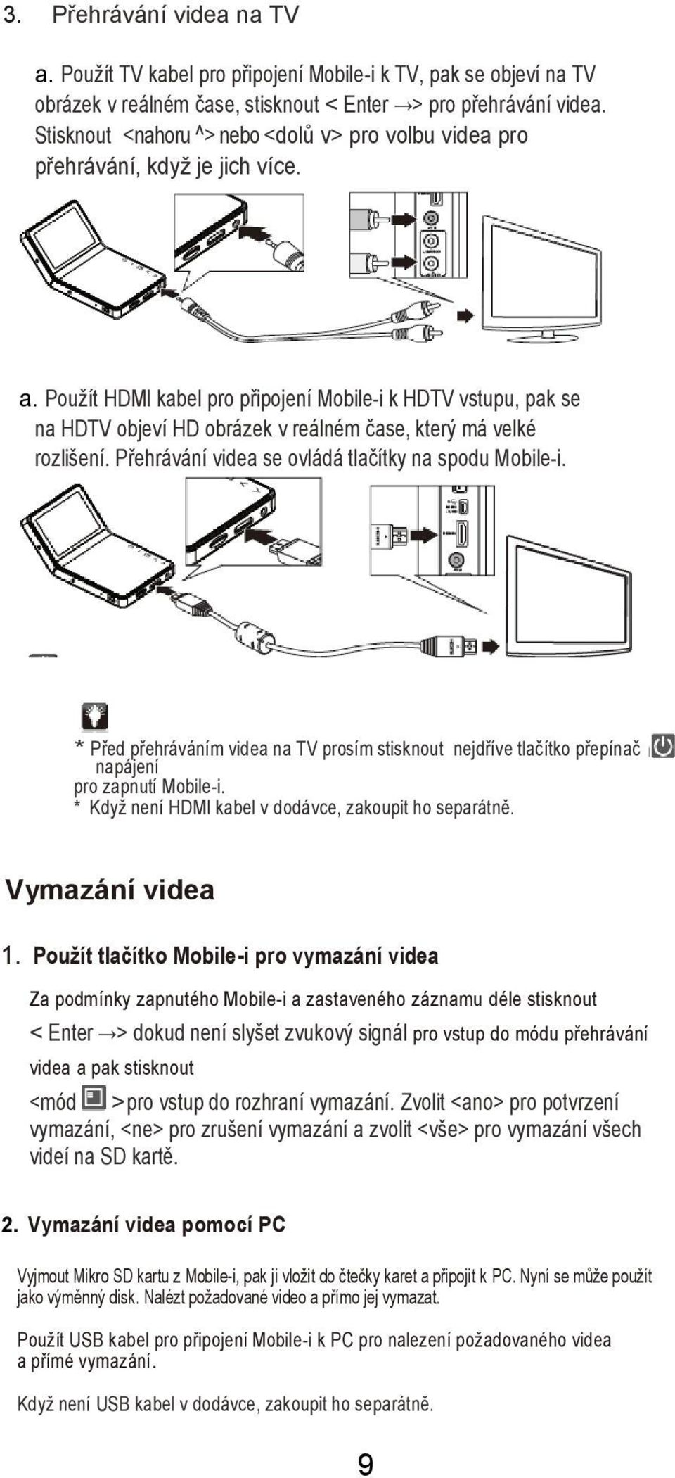 Použít HDMI kabel pro připojení Mobile-i k HDTV vstupu, pak se na HDTV objeví HD obrázek v reálném čase, který má velké rozlišení. Přehrávání videa se ovládá tlačítky na spodu Mobile-i.