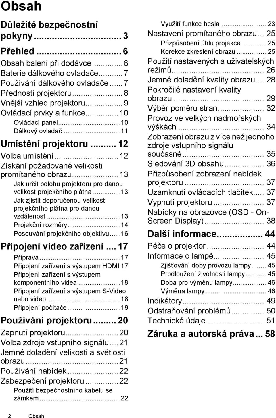 ..13 Jak určit polohu projektoru pro danou velikost projekčního plátna...13 Jak zjistit doporučenou velikost projekčního plátna pro danou vzdálenost...13 Projekční rozměry.