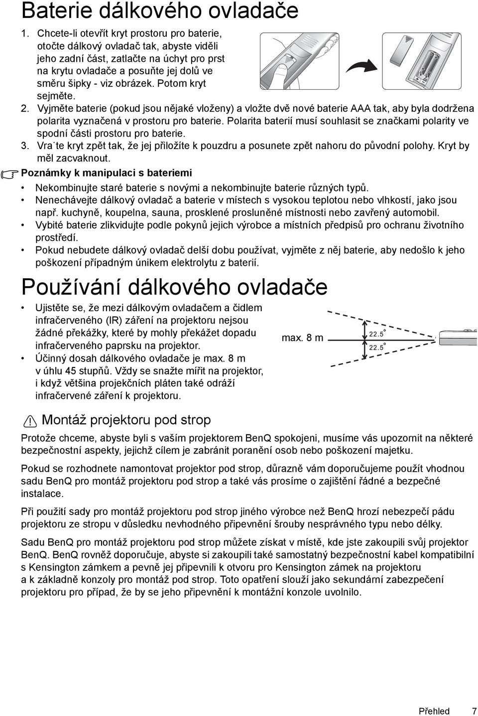 Potom kryt sejměte. 2. Vyjměte baterie (pokud jsou nějaké vloženy) a vložte dvě nové baterie AAA tak, aby byla dodržena polarita vyznačená v prostoru pro baterie.