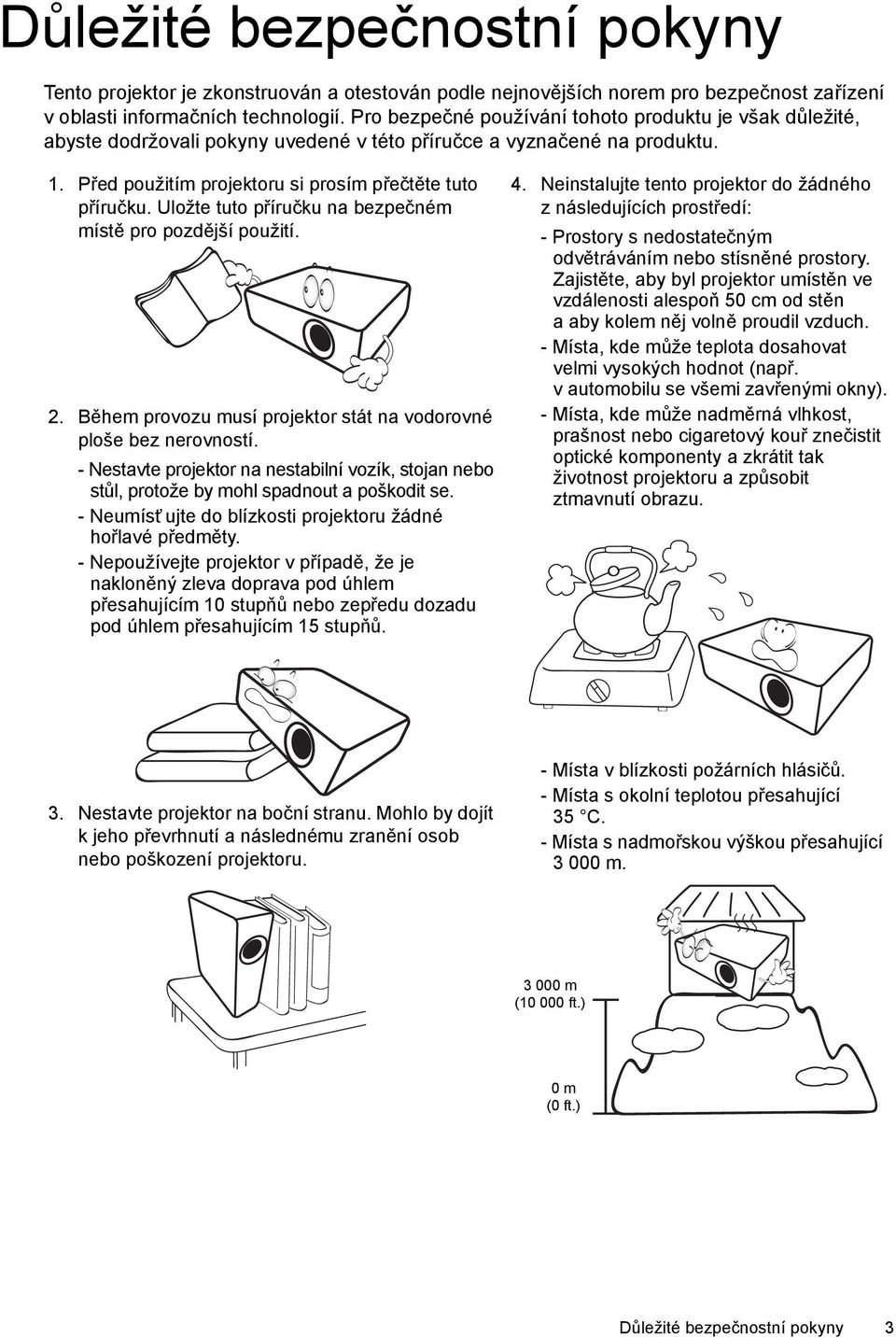 Uložte tuto příručku na bezpečném místě pro pozdější použití. 2. Během provozu musí projektor stát na vodorovné ploše bez nerovností.