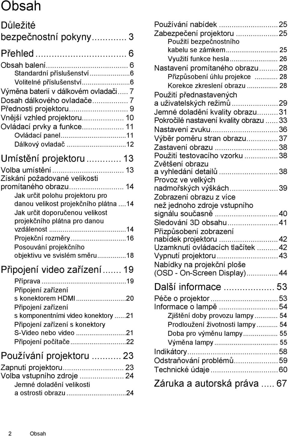 .. 13 Získání požadované velikosti promítaného obrazu... 14 Jak určit polohu projektoru pro danou velikost projekčního plátna...14 Jak určit doporučenou velikost projekčního plátna pro danou vzdálenost.