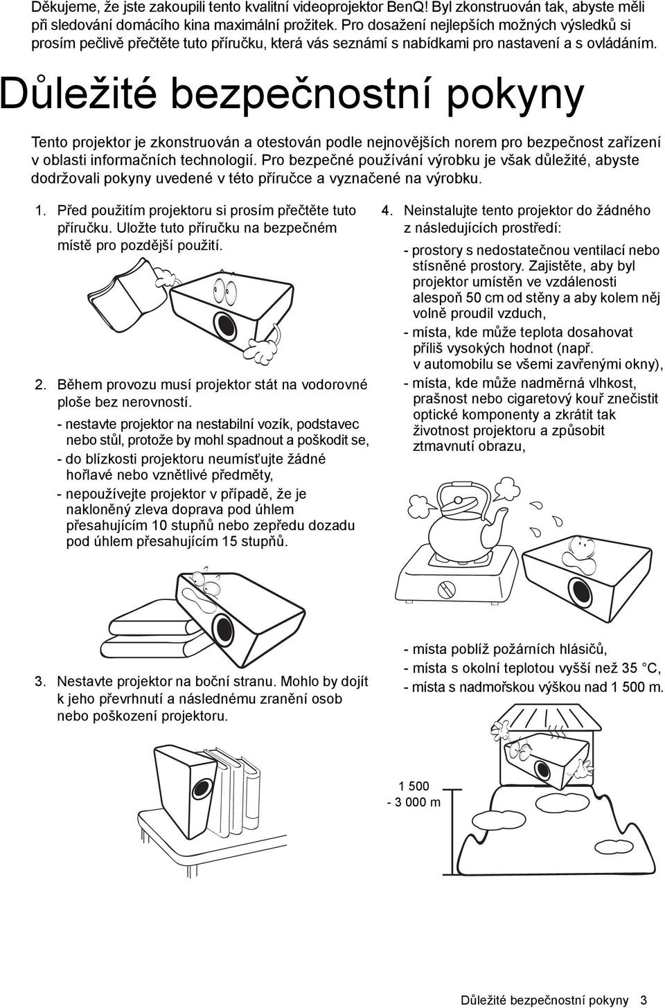 Tento projektor je zkonstruován a otestován podle nejnovějších norem pro bezpečnost zařízení v oblasti informačních technologií.