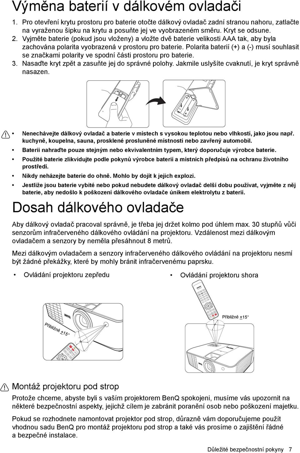 Polarita baterií (+) a (-) musí souhlasit se značkami polarity ve spodní části prostoru pro baterie. 3. Nasaďte kryt zpět a zasuňte jej do správné polohy.