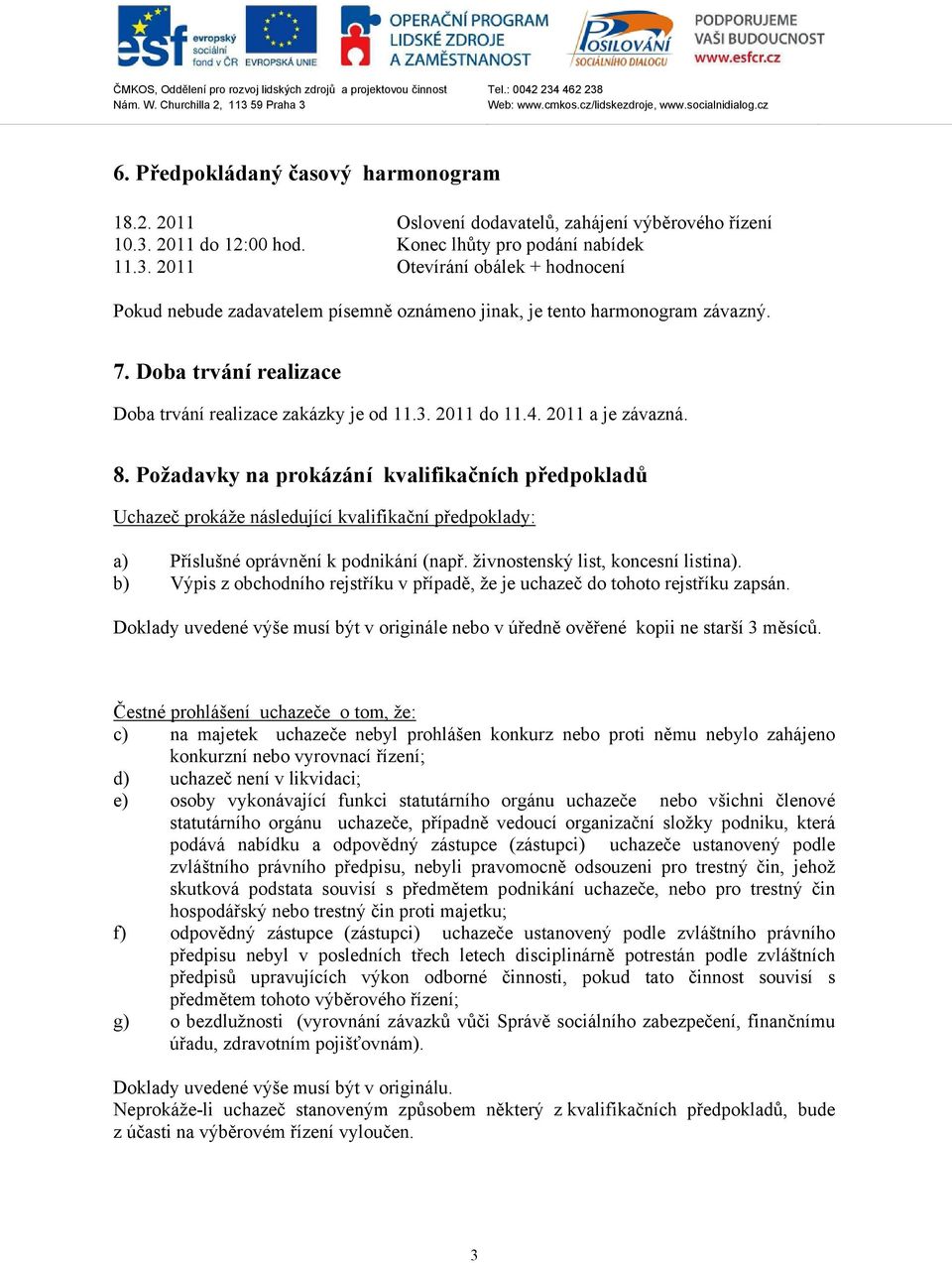 Doba trvání realizace Doba trvání realizace zakázky je od 11.3. 2011 do 11.4. 2011 a je závazná. 8.