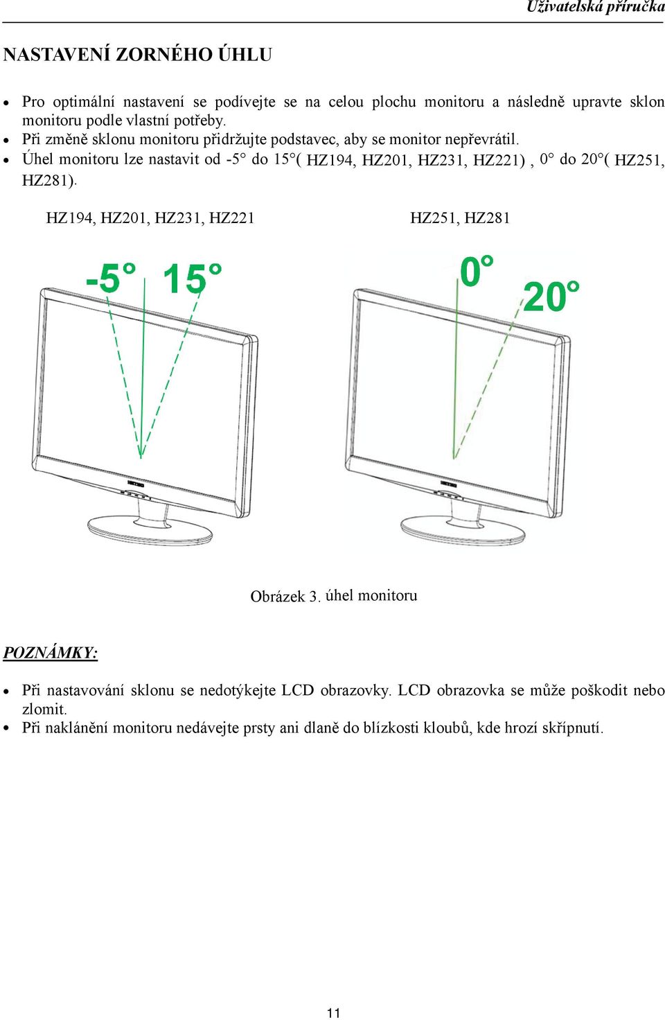 Úhel monitoru lze nastavit od -5 do 15 ( HZ194, HZ201, HZ231, HZ221), 0 do 20 ( HZ251, HZ281). HZ194, HZ201, HZ231, HZ221 HZ251, HZ281 Obrázek 3.
