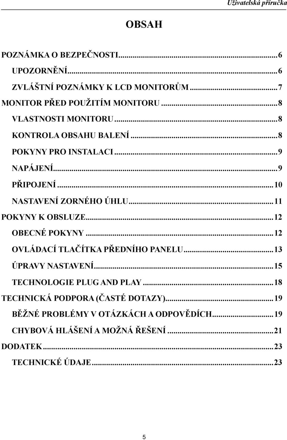 .. 11 POKYNY K OBSLUZE... 12 OBECNÉ POKYNY... 12 OVLÁDACÍ TLAČÍTKA PŘEDNÍHO PANELU... 13 ÚPRAVY NASTAVENÍ... 15 TECHNOLOGIE PLUG AND PLAY.