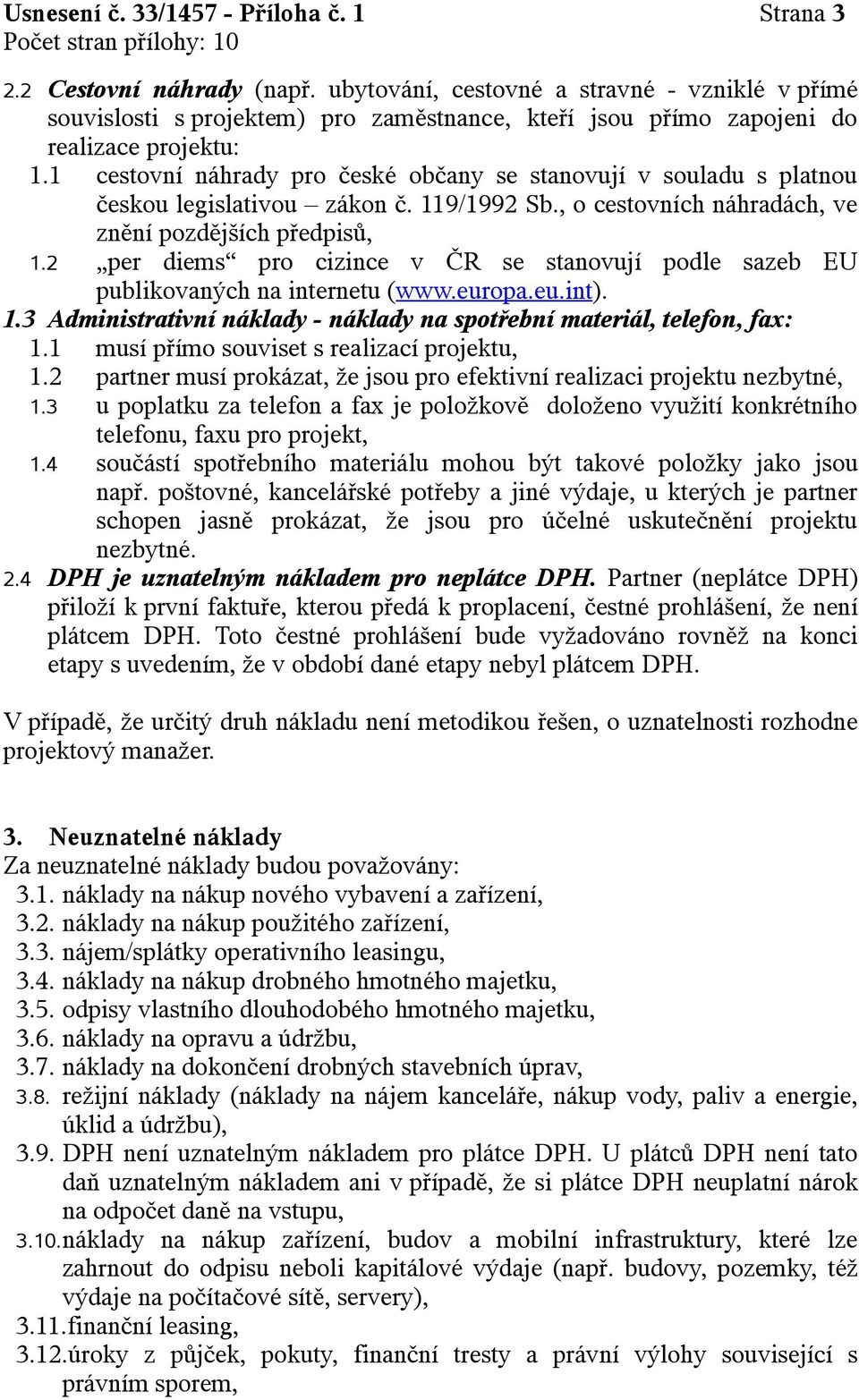 1 cestovní náhrady pro české občany se stanovují v souladu s platnou českou legislativou zákon č. 119/1992 Sb., o cestovních náhradách, ve znění pozdějších předpisů, 1.